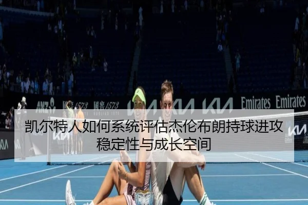 凯尔特人如何系统评估杰伦布朗持球进攻稳定性与成长空间